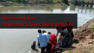 Serinlemek İçin Yeşilırmak'a Giren Genç Boğuldu