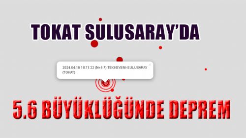 TOKAT 5.6 büyüklüğünde meydana gelen depremle sallandı