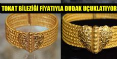 TOKAT BİLEZİĞİ FİYATLARI UÇTU