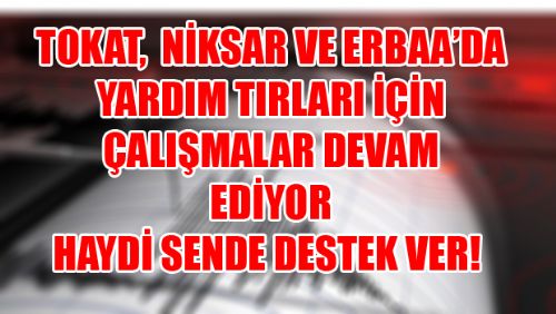 TOKAT VE İLÇELERİNDE YARDIM MALZEMELERİ İÇİN  ÇALIŞMALAR DEVAM EDİYOR