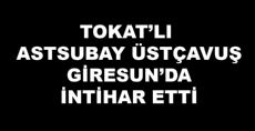 TOKAT'LI ASTSUBAY GİRESUN'DA İNTİHAR ETTİ