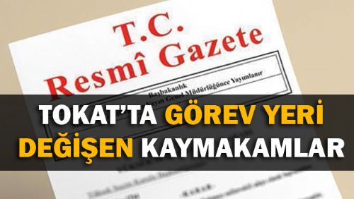 TOKAT'TA GÖREV YERİ DEĞİŞEN KAYMAKAMLAR