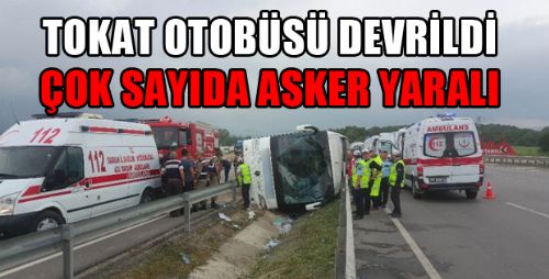 TOKATTAN YOLA ÇIKIP ACEMİ ASKERLERİ TAŞIYAN OTOBÜS DEVRİLDİ