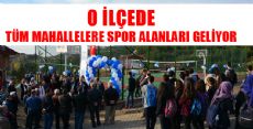 TÜM MAHALLELERE SPOR ALANLARI KAZANDIRACAĞIZ