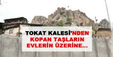 Tokat Kalesi'nden Kopan Taşlar Evlerin Üzerine...