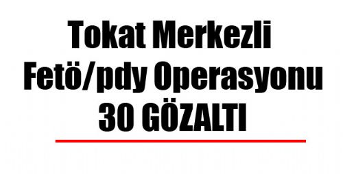 Tokat Merkezli Fetö/pdy Operasyonu