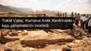 Tokat Valisi, Komana Antik Kenti'ndeki kazı çalışmalarını inceledi.