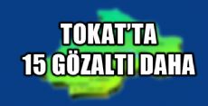 Tokat'ta 15 Gözaltı Daha