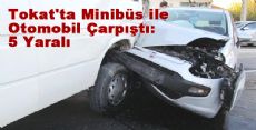 Tokat'ta Minibüs ile Otomobil Çarpıştı