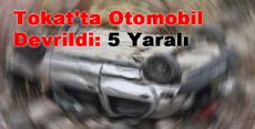 Tokat'ta Otomobil Devrildi: 5 Yaralı