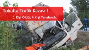 Tokatta Trafik Kazası, 1 Kişi Öldü 4 Yaralı.