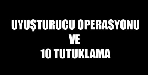 Tokat'ta Uyuşturucu Operasyonuna 10 Tutuklama