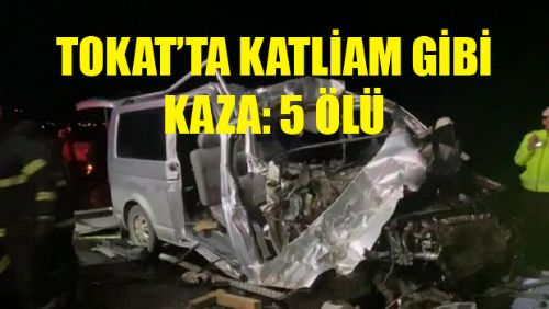 Tokat'ta minibüs kamyona arkadan çarptı: 5 ölü