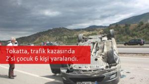 Tokatta, trafik kazasında 2'si çocuk 6 kişi yaralandı.