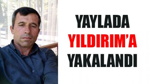 Tokat'ta yaylaya yıldırım düştü: 1 ölü