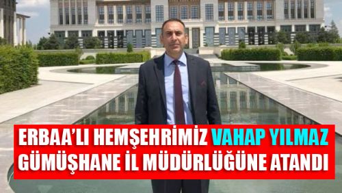 VAHAP YILMAZ GÜMÜŞHANE İL MÜDÜRLÜĞÜNE ATANDI