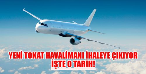 YENİ TOKAT HAVALİMANI İHALE TARİHİ BELLİ OLDU