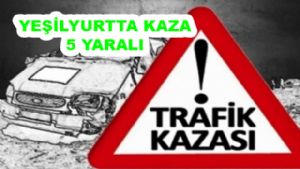 YEŞİLYURT'TA KAZA: 5 YARALI