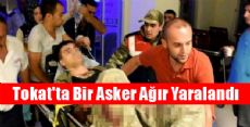 Yaralı Asker Tokat'ta