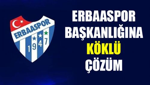 ERBAASPOR BAŞKANLIĞINA KÖKLÜ ÇÖZÜM GELİYOR