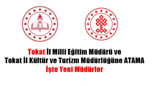 Tokat İl Milli Eğitim Müdürü ve İl Kültür ve Turizm Müdürlüğüne ATAMA
